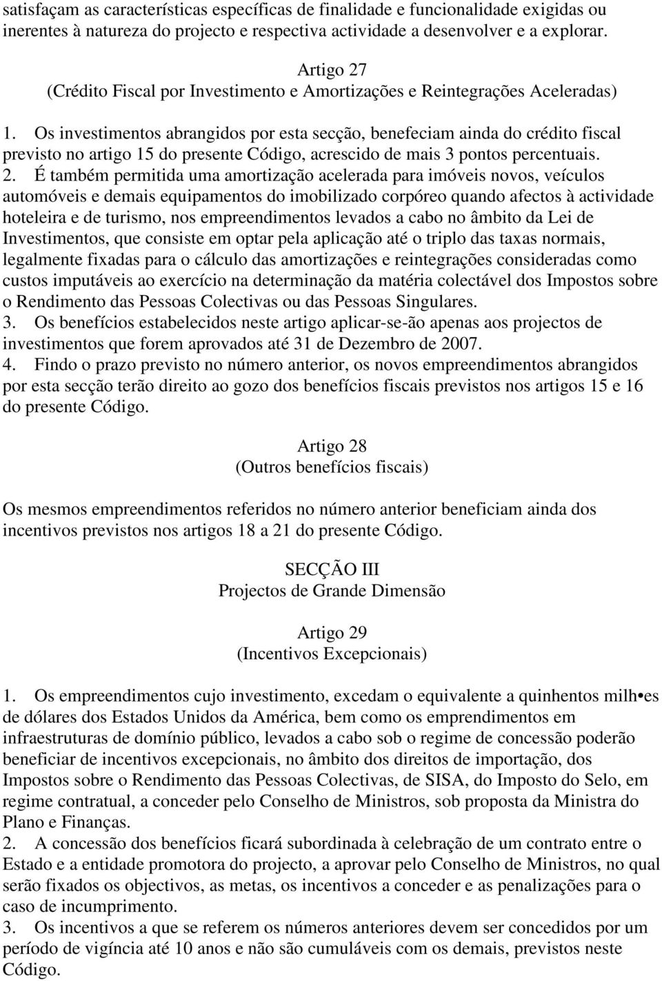 Os investimentos abrangidos por esta secção, benefeciam ainda do crédito fiscal previsto no artigo 15 do presente Código, acrescido de mais 3 pontos percentuais. 2.