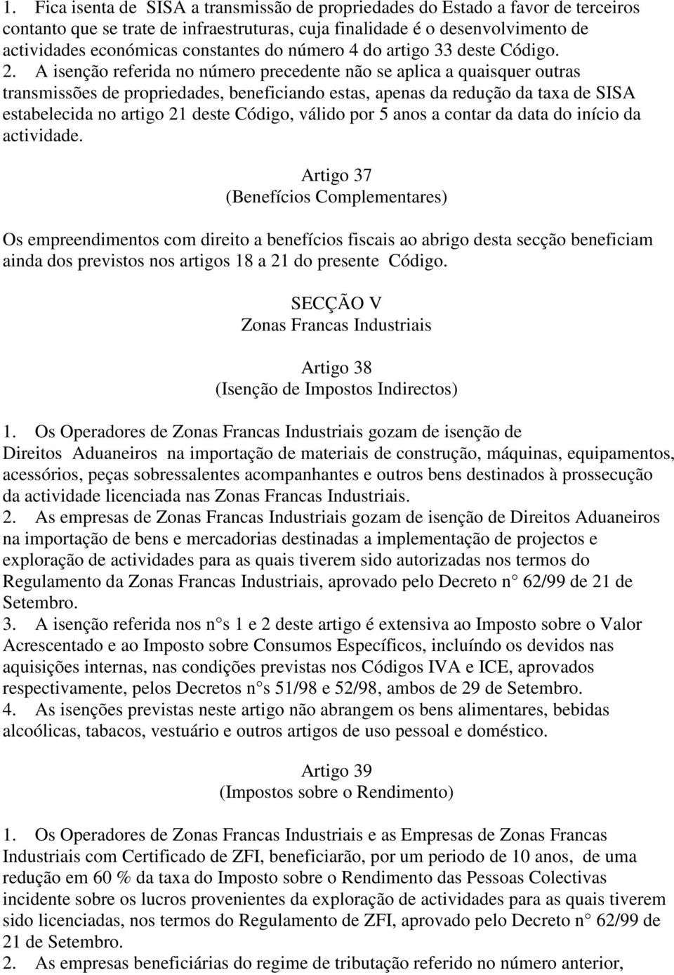 A isenção referida no número precedente não se aplica a quaisquer outras transmissões de propriedades, beneficiando estas, apenas da redução da taxa de SISA estabelecida no artigo 21 deste Código,