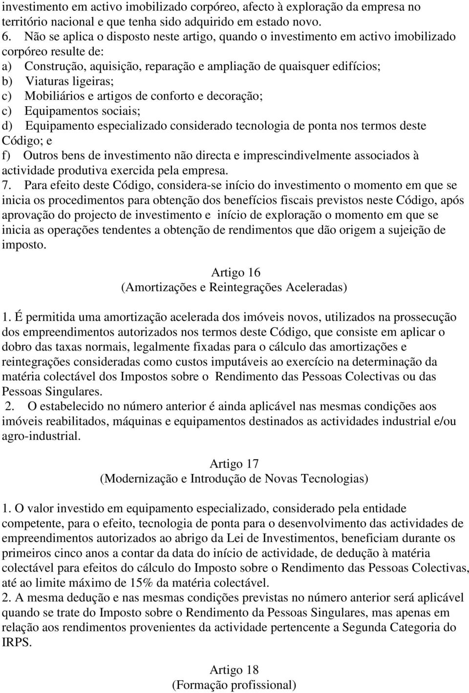 c) Mobiliários e artigos de conforto e decoração; c) Equipamentos sociais; d) Equipamento especializado considerado tecnologia de ponta nos termos deste Código; e f) Outros bens de investimento não