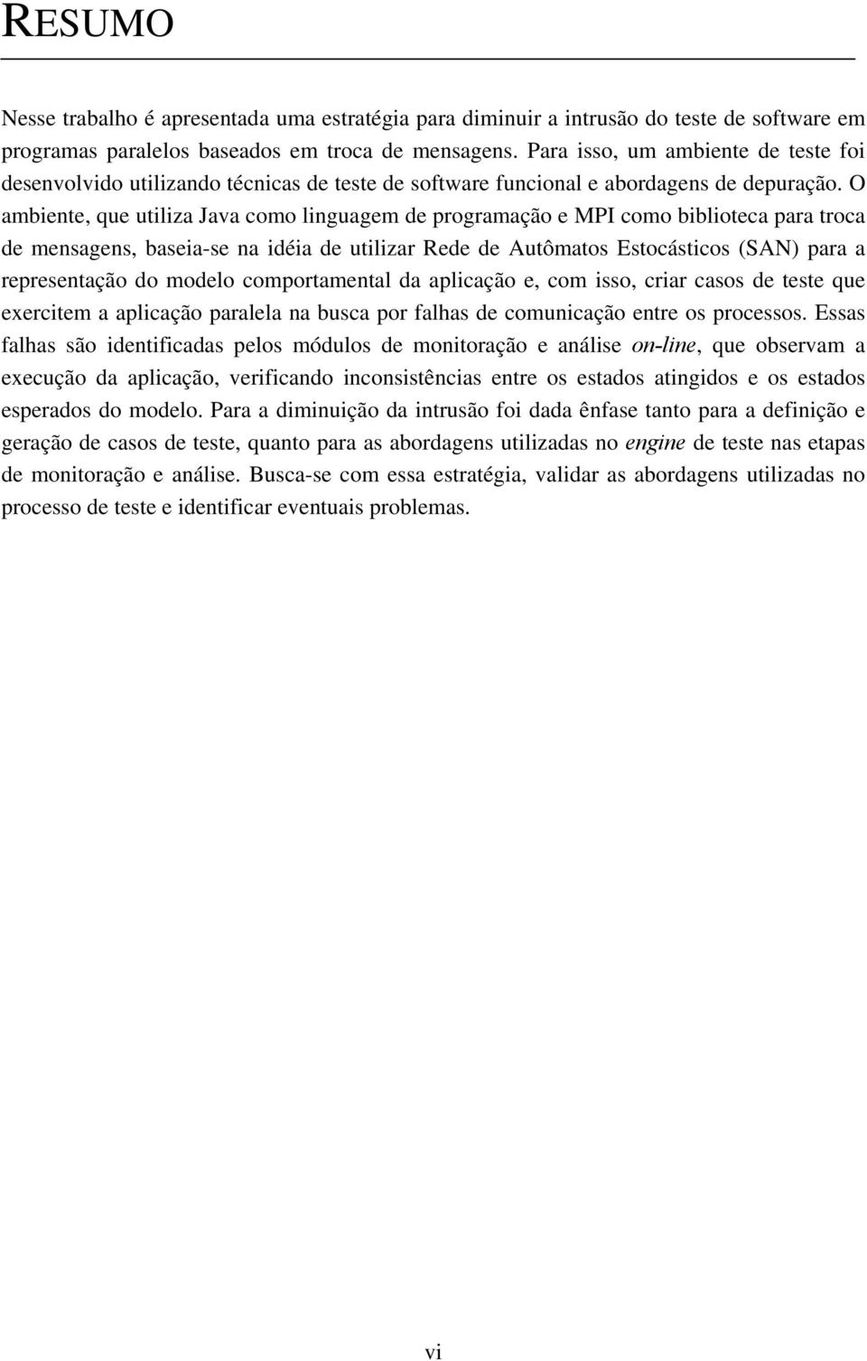 O ambiente, que utiliza Java como linguagem de programação e MPI como biblioteca para troca de mensagens, baseia-se na idéia de utilizar Rede de Autômatos Estocásticos (SAN) para a representação do