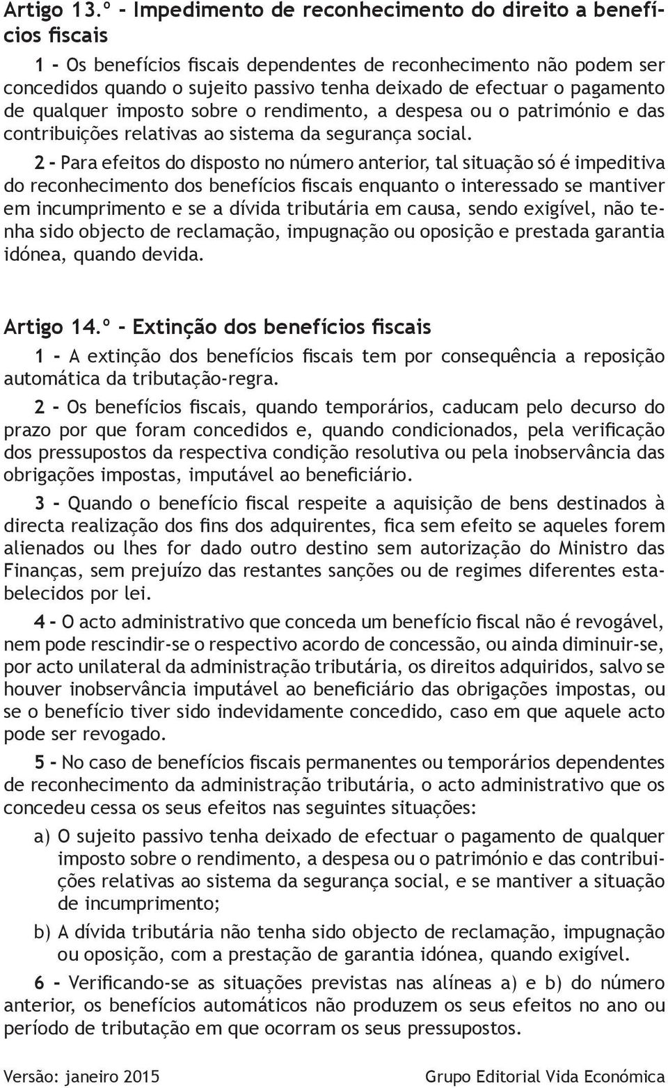 pagamento de qualquer imposto sobre o rendimento, a despesa ou o património e das contribuições relativas ao sistema da segurança social.