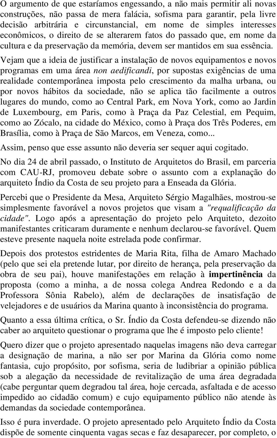 Vejam que a ideia de justificar a instalação de novos equipamentos e novos programas em uma área non aedificandi, por supostas exigências de uma realidade contemporânea imposta pelo crescimento da