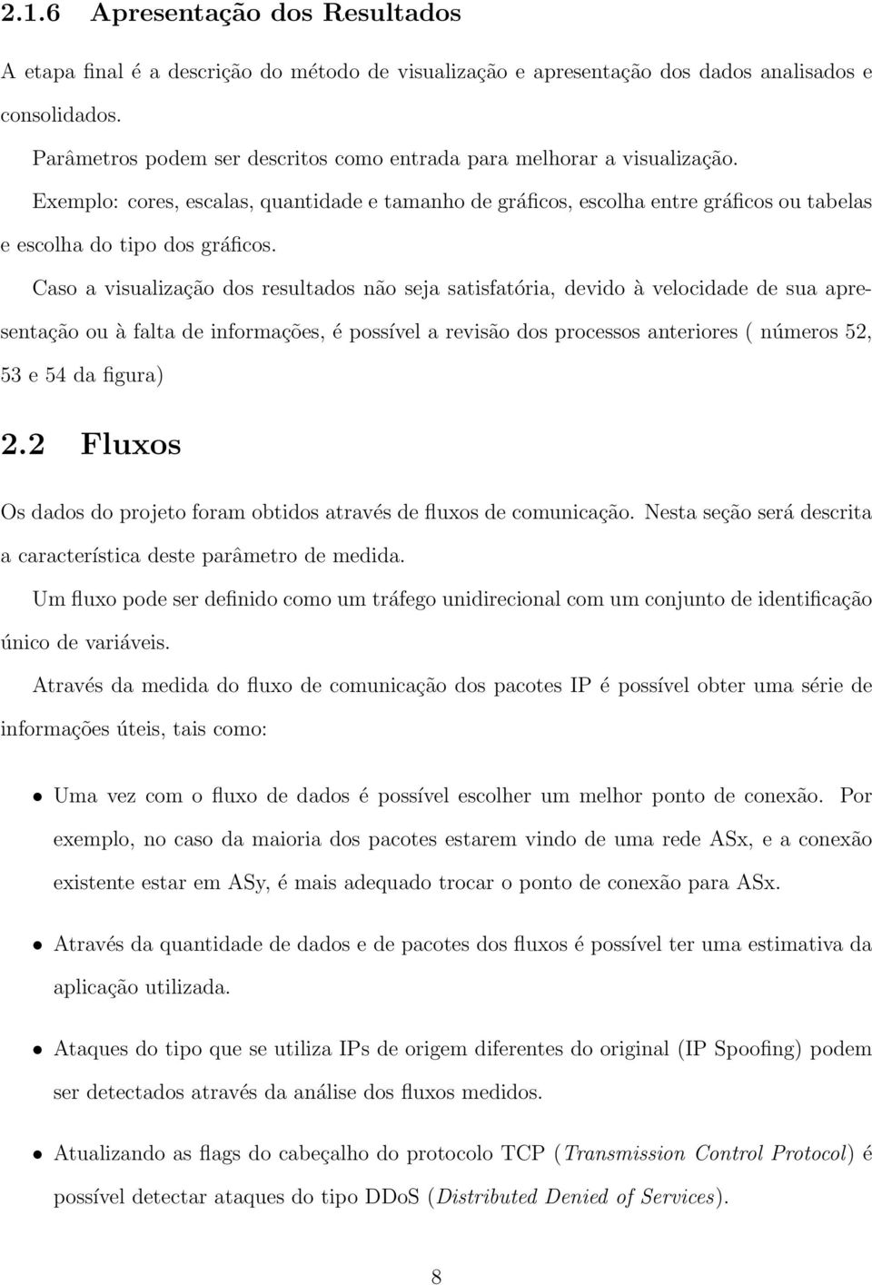 Caso a visualização dos resultados não seja satisfatória, devido à velocidade de sua apresentação ou à falta de informações, é possível a revisão dos processos anteriores ( números 52, 53 e 54 da