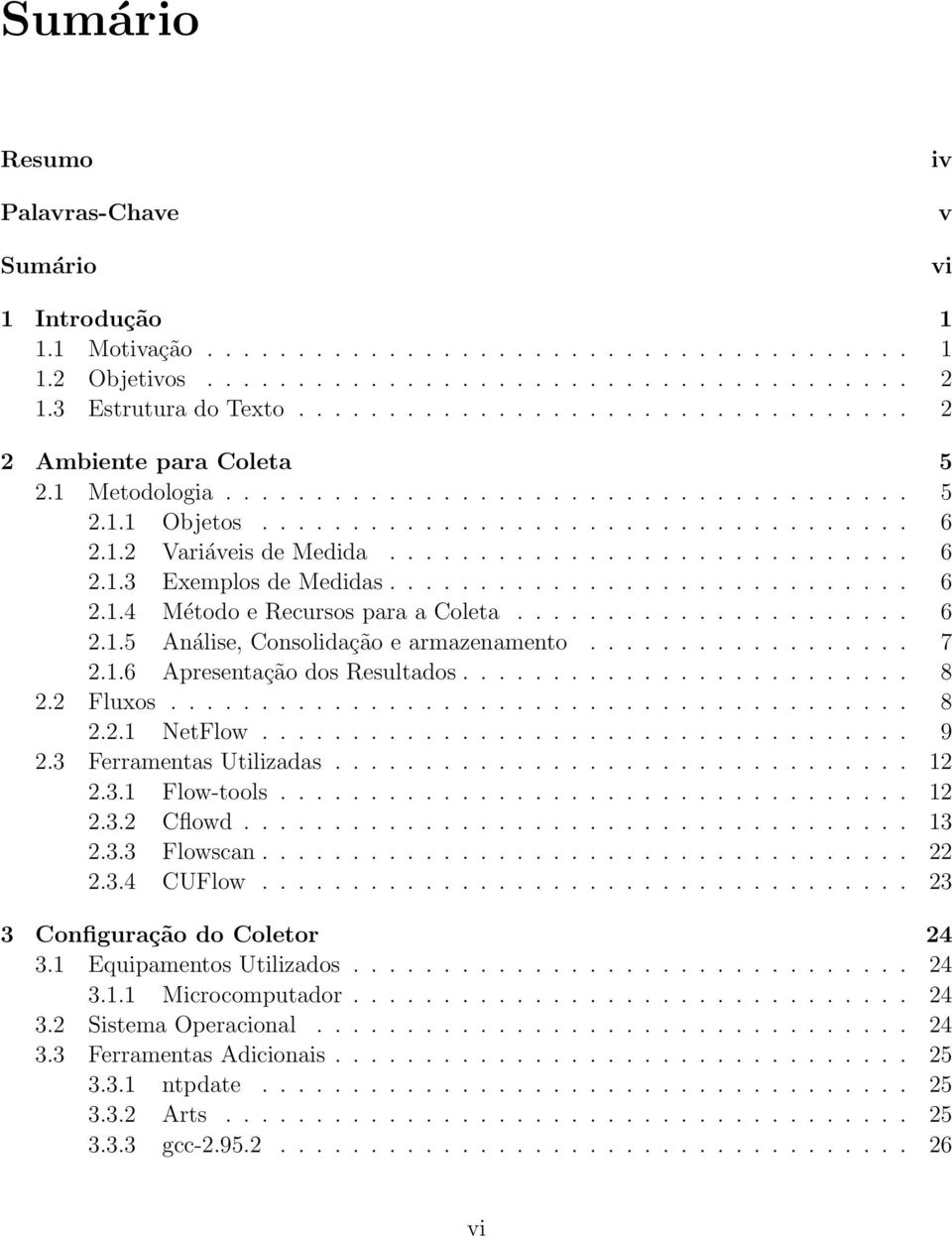 ............................ 6 2.1.4 Método e Recursos para a Coleta...................... 6 2.1.5 Análise, Consolidação e armazenamento.................. 7 2.1.6 Apresentação dos Resultados......................... 8 2.