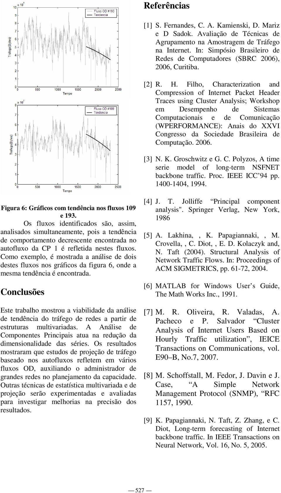 Filho, Characterization and Compression of Internet Packet Header Traces using Cluster Analysis; Workshop em Desempenho de Sistemas Computacionais e de Comunicação (WPERFORMANCE): Anais do XXVI