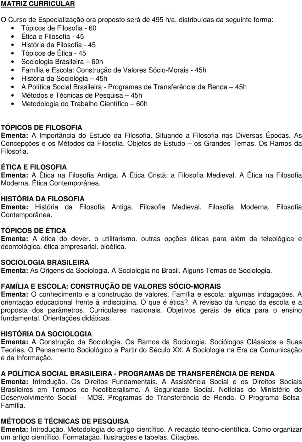 Técnicas de Pesquisa 45h Metodologia do Trabalho Científico 60h TÓPICOS DE FILOSOFIA Ementa: A Importância do Estudo da Filosofia. Situando a Filosofia nas Diversas Épocas.