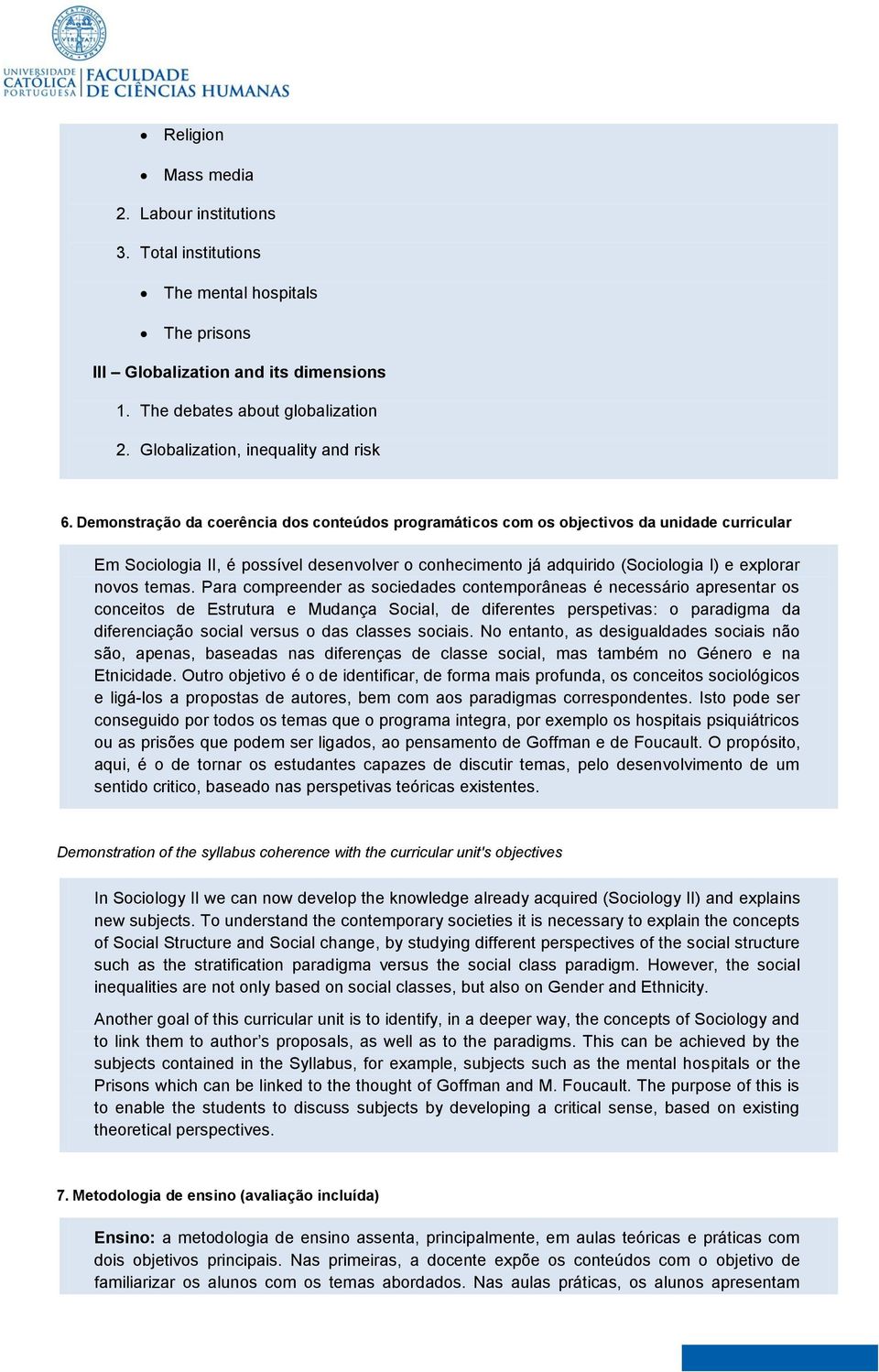 Demonstração da coerência dos conteúdos programáticos com os objectivos da unidade curricular Em Sociologia II, é possível desenvolver o conhecimento já adquirido (Sociologia I) e explorar novos