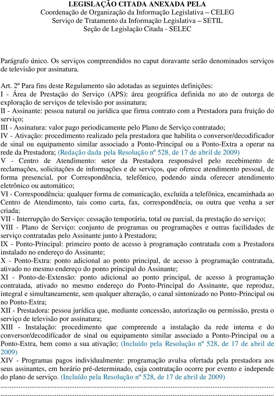 assinatura; II - Assinante: pessoa natural ou jurídica que firma contrato com a Prestadora para fruição do serviço; III - Assinatura: valor pago periodicamente pelo Plano de Serviço contratado; IV -