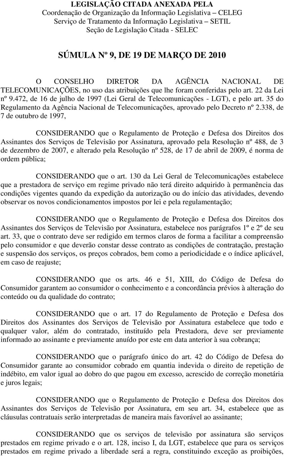 338, de 7 de outubro de 1997, Assinantes dos Serviços de Televisão por Assinatura, aprovado pela Resolução nº 488, de 3 de dezembro de 2007, e alterado pela Resolução nº 528, de 17 de abril de 2009,