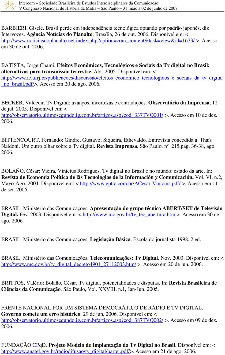 Efeitos Econômicos, Tecnológicos e Sociais da Tv digital no Brasil: alternativas para transmissão terrestre. Abr. 2005. Disponível em: < http://www.ie.ufrj.