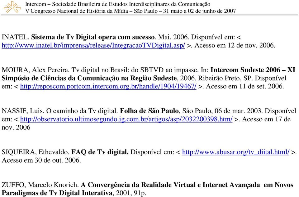 intercom.org.br/handle/1904/19467/ >. Acesso em 11 de set. 2006. NASSIF, Luis. O caminho da Tv digital. Folha de São Paulo, São Paulo, 06 de mar. 2003. Disponível em: < http://observatorio.