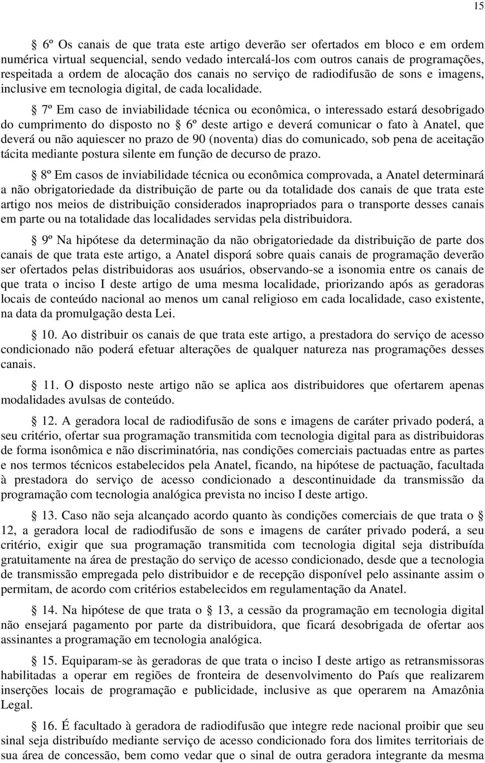 7º Em caso de inviabilidade técnica ou econômica, o interessado estará desobrigado do cumprimento do disposto no 6º deste artigo e deverá comunicar o fato à Anatel, que deverá ou não aquiescer no