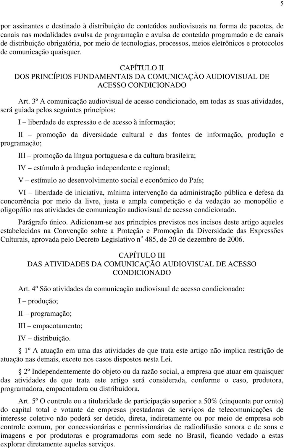 3º A comunicação audiovisual de acesso condicionado, em todas as suas atividades, será guiada pelos seguintes princípios: I liberdade de expressão e de acesso à informação; II promoção da diversidade