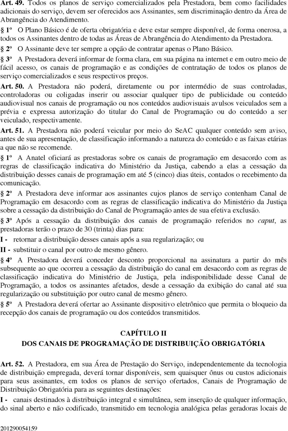 Atendimento. 1º O Plano Básico é de oferta obrigatória e deve estar sempre disponível, de forma onerosa, a todos os Assinantes dentro de todas as Áreas de Abrangência do Atendimento da Prestadora.