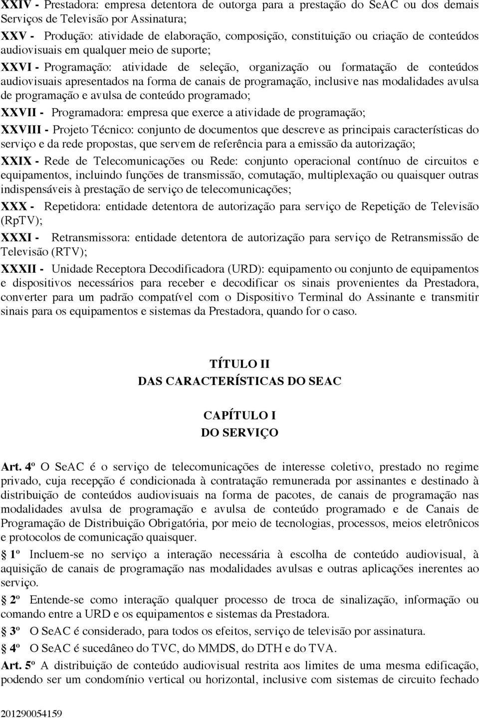 programação, inclusive nas modalidades avulsa de programação e avulsa de conteúdo programado; XXVII - Programadora: empresa que exerce a atividade de programação; XXVIII - Projeto Técnico: conjunto