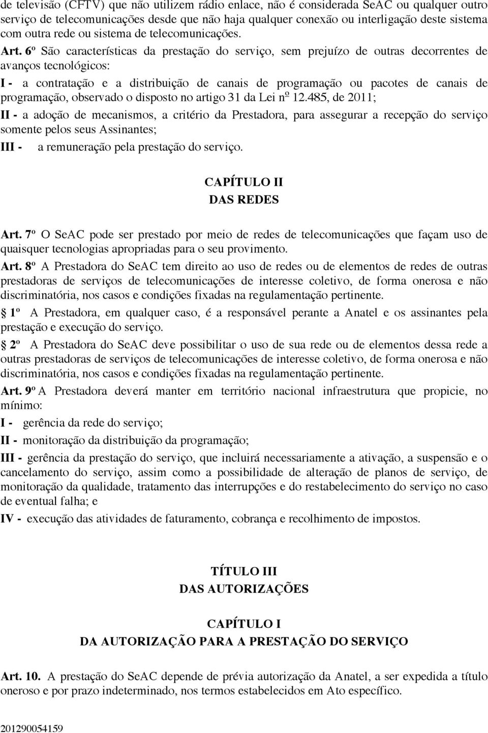 6º São características da prestação do serviço, sem prejuízo de outras decorrentes de avanços tecnológicos: I - a contratação e a distribuição de canais de programação ou pacotes de canais de