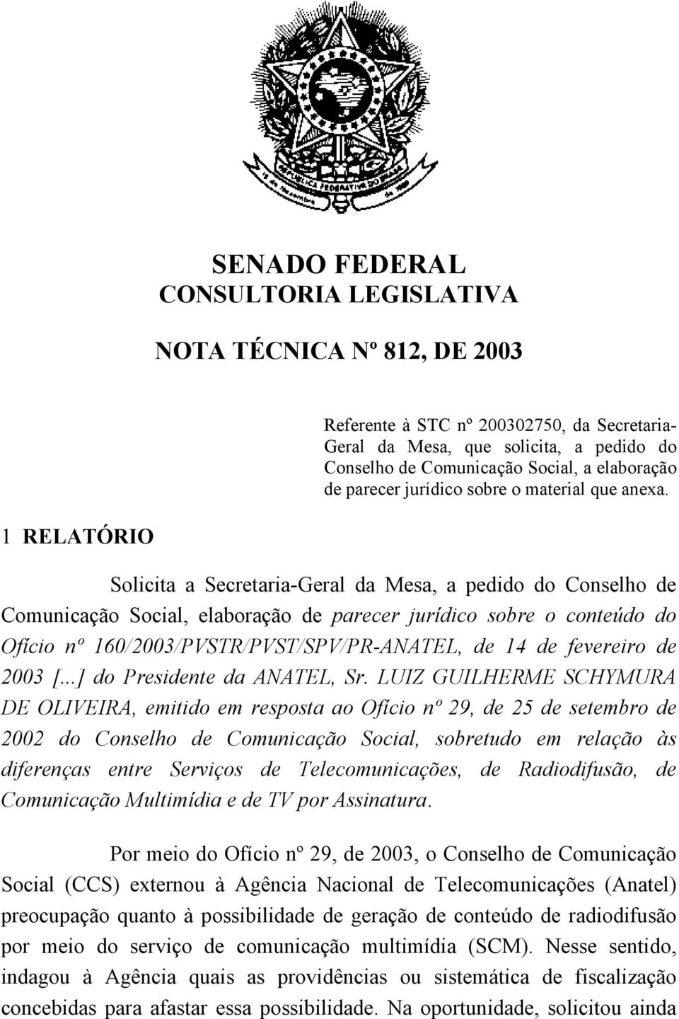 1 RELATÓRIO Solicita a Secretaria-Geral da Mesa, a pedido do Conselho de Comunicação Social, elaboração de parecer jurídico sobre o conteúdo do Ofício nº 160/2003/PVSTR/PVST/SPV/PR-ANATEL, de 14 de