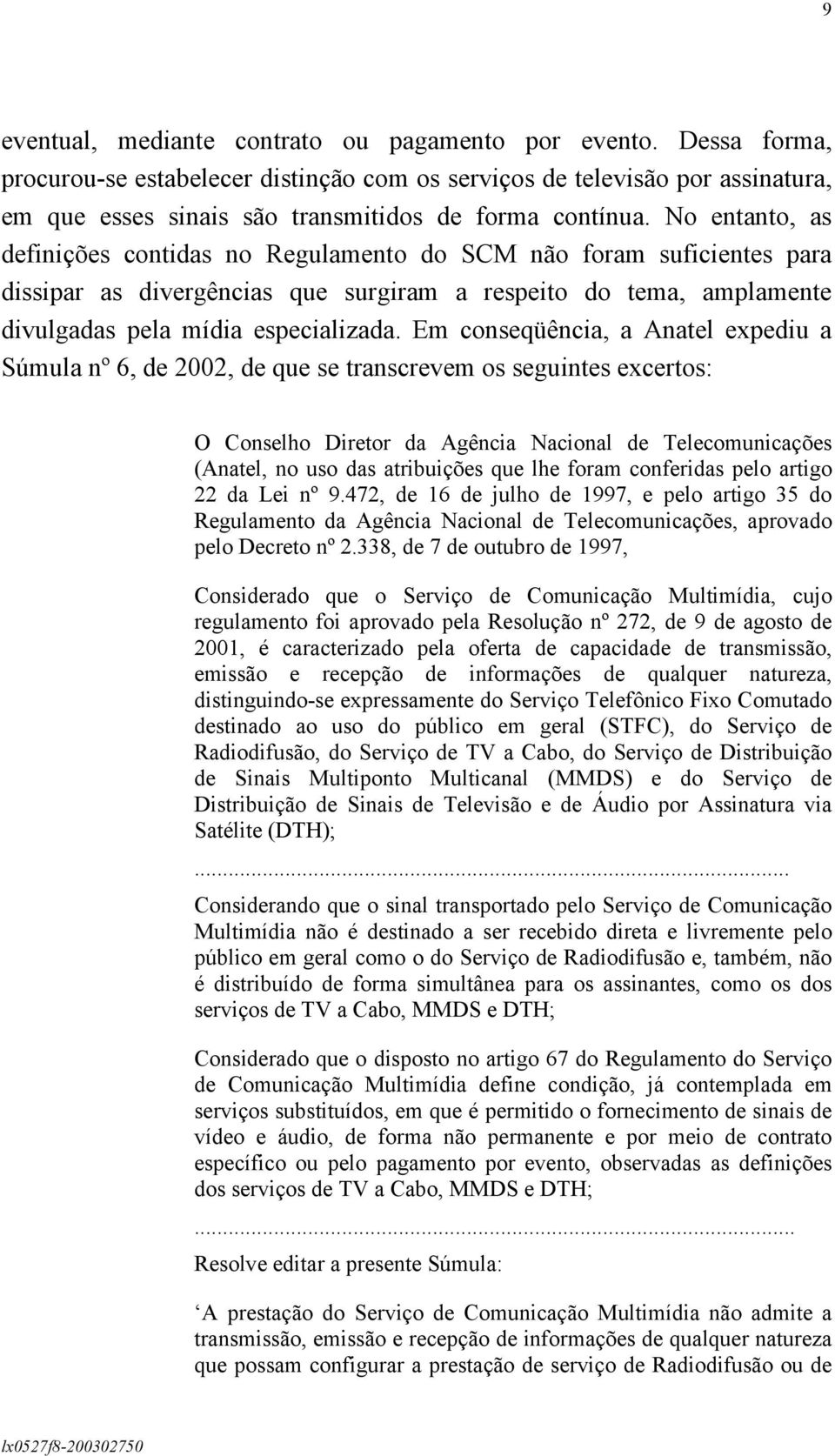 No entanto, as definições contidas no Regulamento do SCM não foram suficientes para dissipar as divergências que surgiram a respeito do tema, amplamente divulgadas pela mídia especializada.