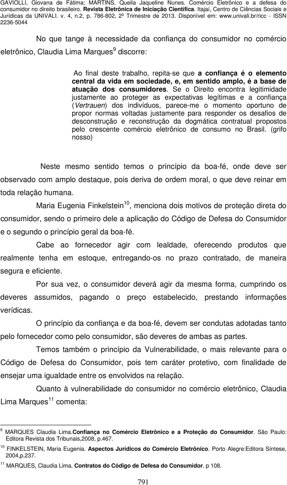 Se o Direito encontra legitimidade justamente ao proteger as expectativas legítimas e a confiança (Vertrauen) dos indivíduos, parece-me o momento oportuno de propor normas voltadas justamente para