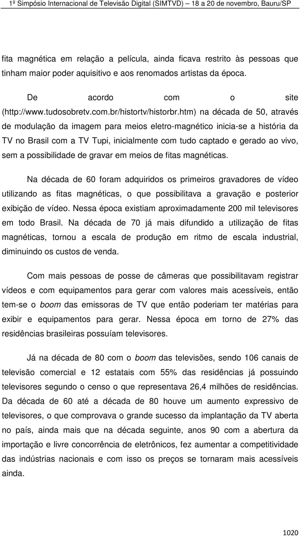 possibilidade de gravar em meios de fitas magnéticas.