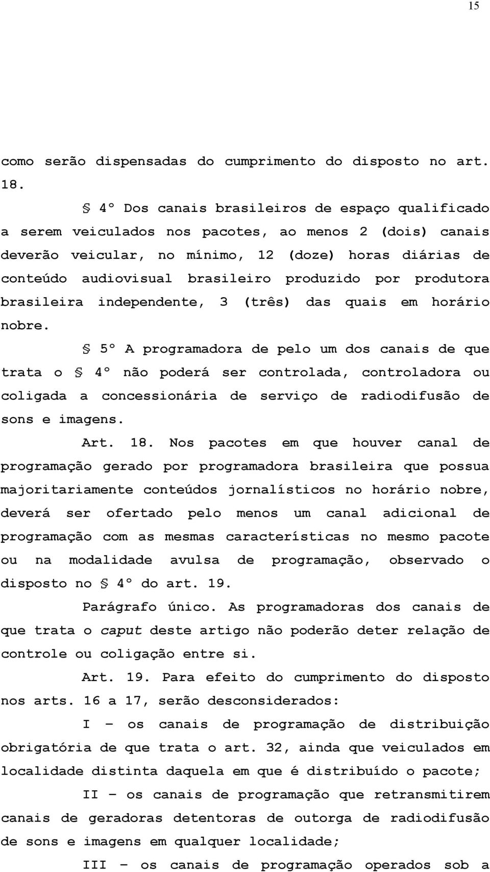 produzido por produtora brasileira independente, 3 (três) das quais em horário nobre.