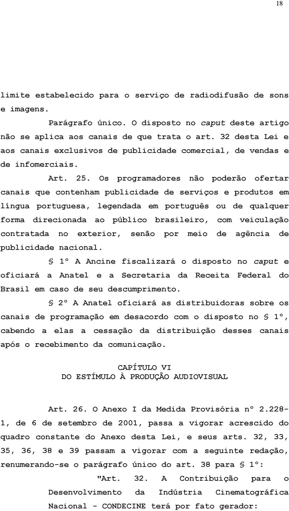 Os programadores não poderão ofertar canais que contenham publicidade de serviços e produtos em língua portuguesa, legendada em português ou de qualquer forma direcionada ao público brasileiro, com