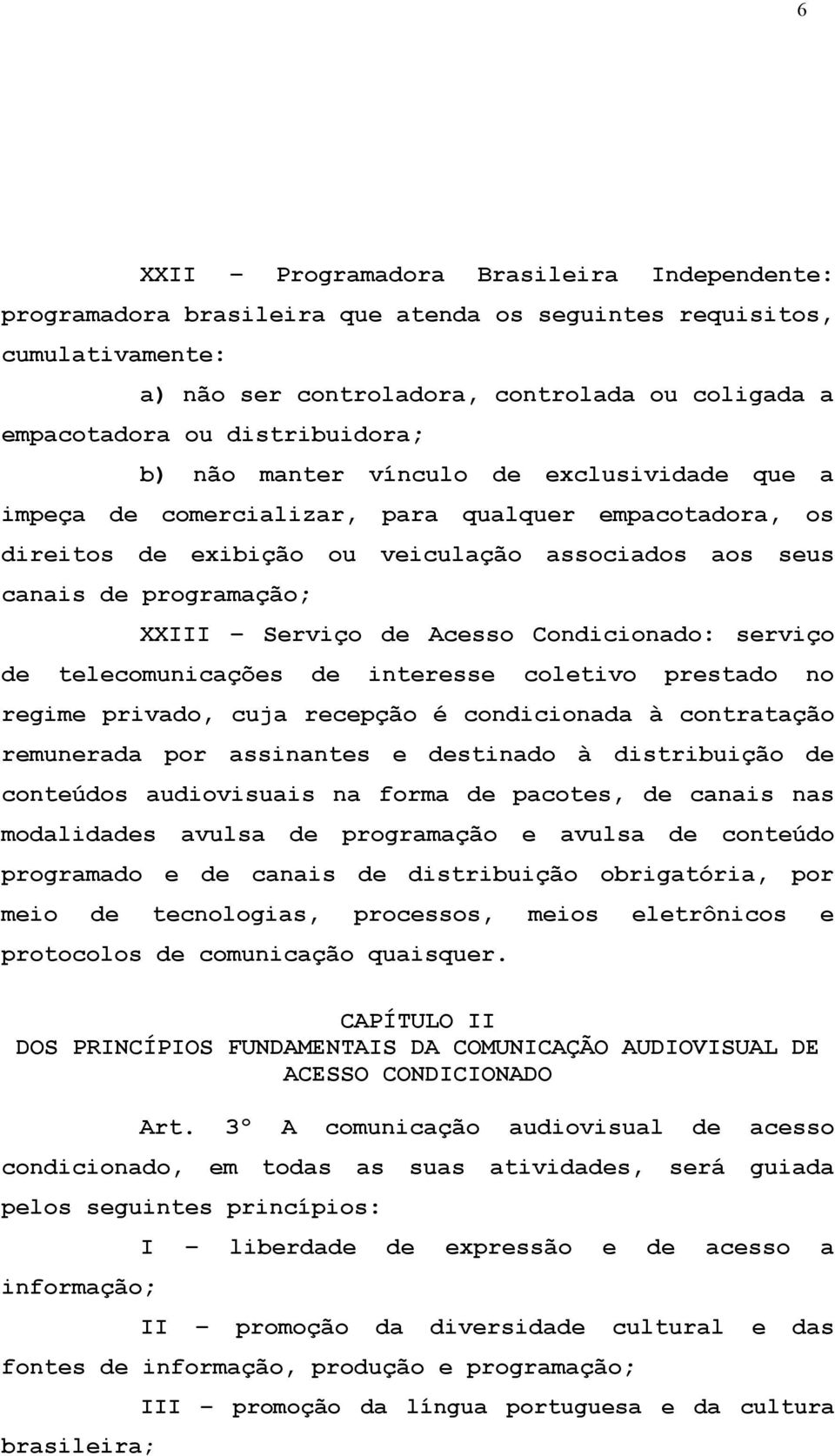 Serviço de Acesso Condicionado: serviço de telecomunicações de interesse coletivo prestado no regime privado, cuja recepção é condicionada à contratação remunerada por assinantes e destinado à