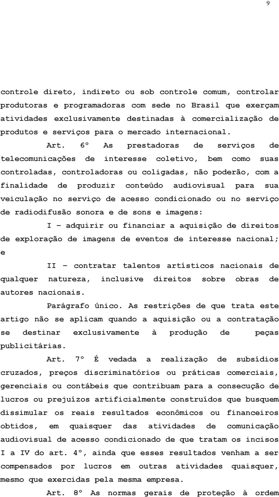 6º As prestadoras de serviços de telecomunicações de interesse coletivo, bem como suas controladas, controladoras ou coligadas, não poderão, com a finalidade de produzir conteúdo audiovisual para sua