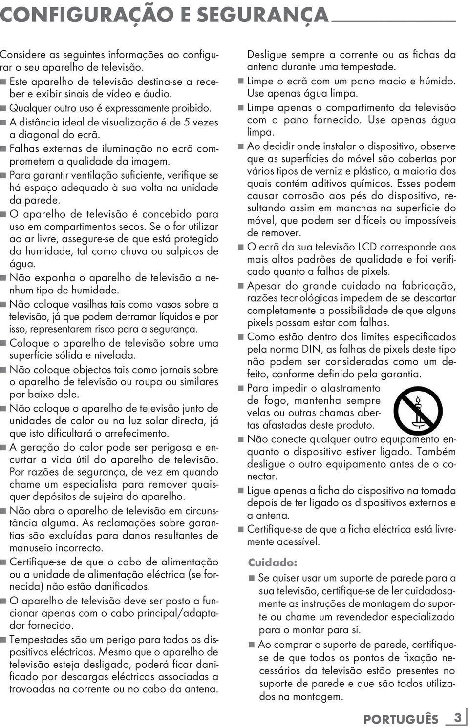 7 Falhas externas de iluminação no ecrã comprometem a qualidade da imagem. 7 Para garantir ventilação suficiente, verifique se há espaço adequado à sua volta na unidade da parede.