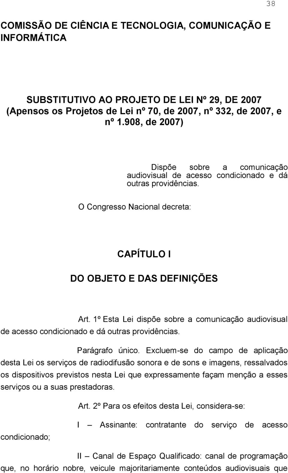 1º Esta Lei dispõe sobre a comunicação audiovisual de acesso condicionado e dá outras providências. Parágrafo único.