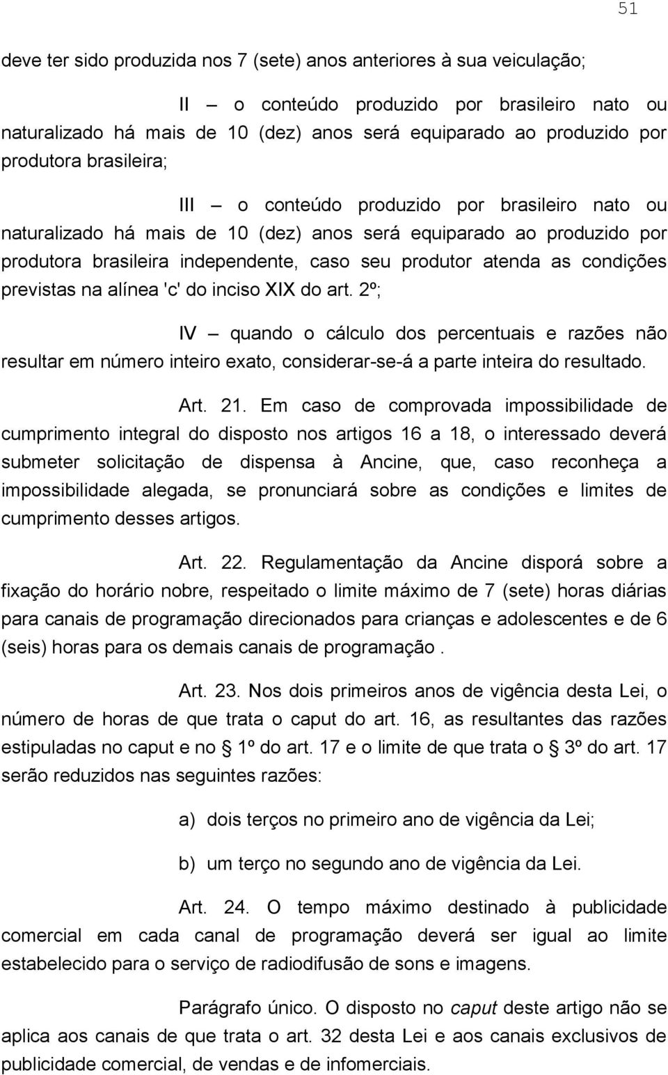 atenda as condições previstas na alínea 'c' do inciso XIX do art. 2º; IV quando o cálculo dos percentuais e razões não resultar em número inteiro exato, considerar-se-á a parte inteira do resultado.