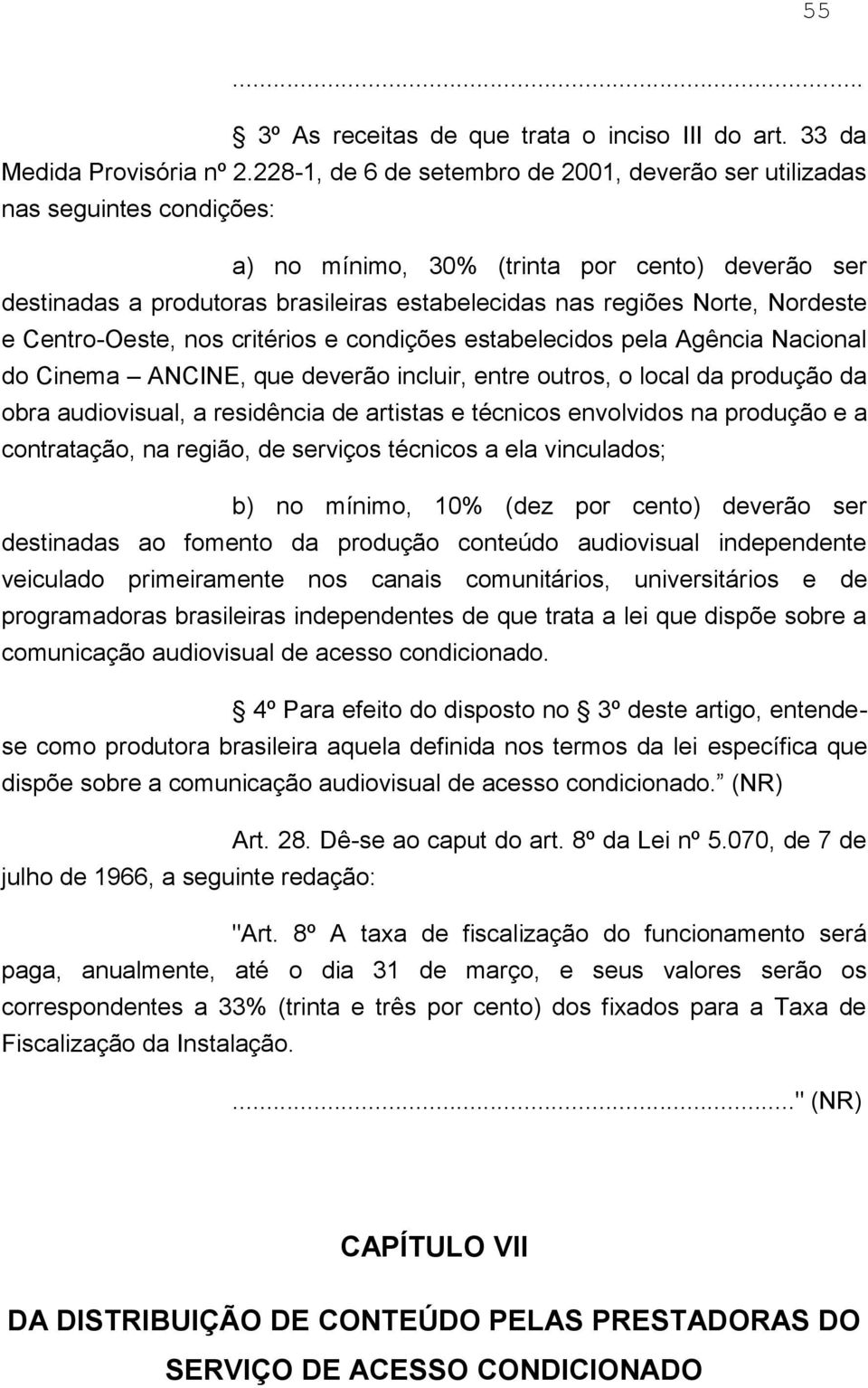 Nordeste e Centro-Oeste, nos critérios e condições estabelecidos pela Agência Nacional do Cinema ANCINE, que deverão incluir, entre outros, o local da produção da obra audiovisual, a residência de