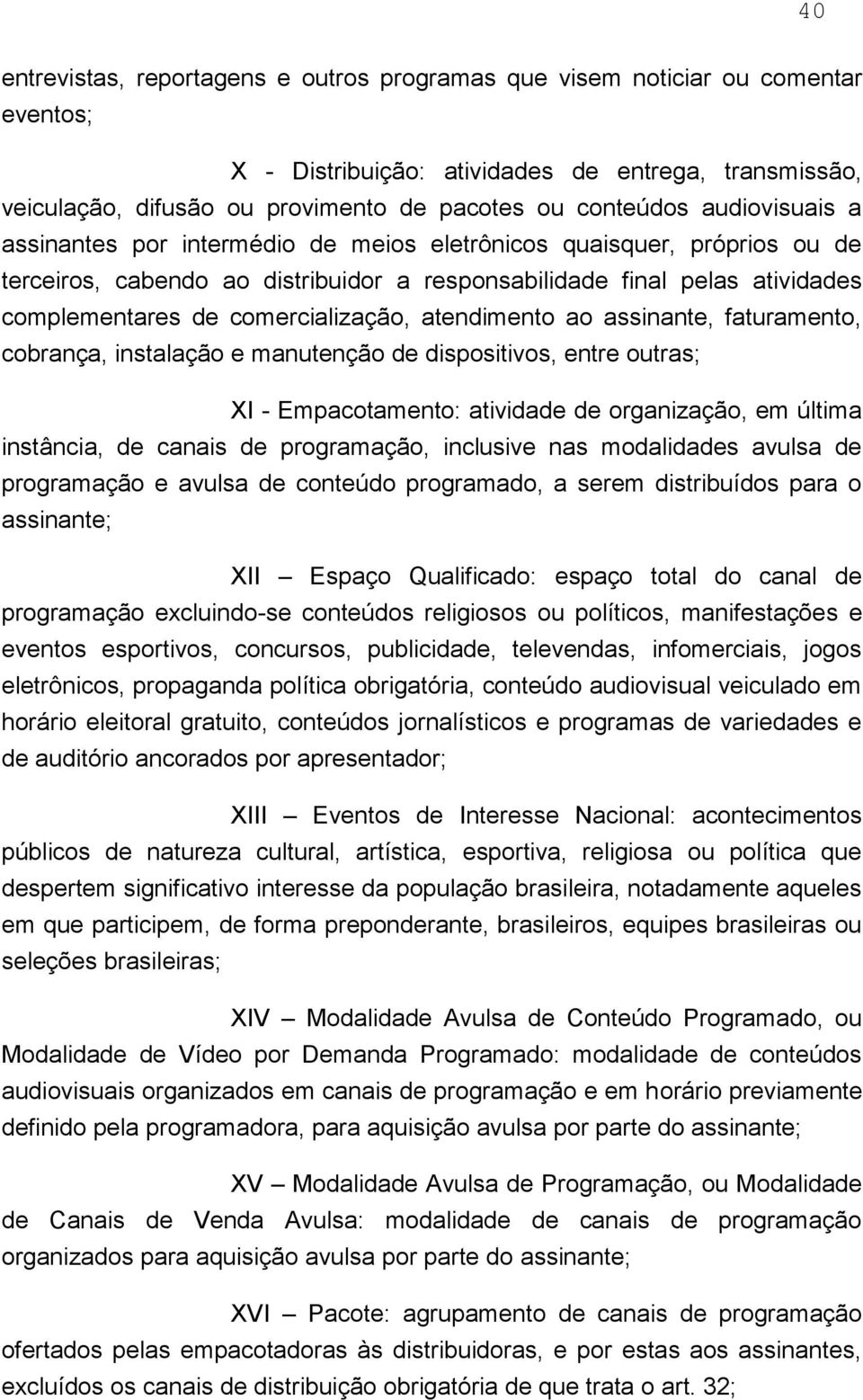 atendimento ao assinante, faturamento, cobrança, instalação e manutenção de dispositivos, entre outras; XI - Empacotamento: atividade de organização, em última instância, de canais de programação,