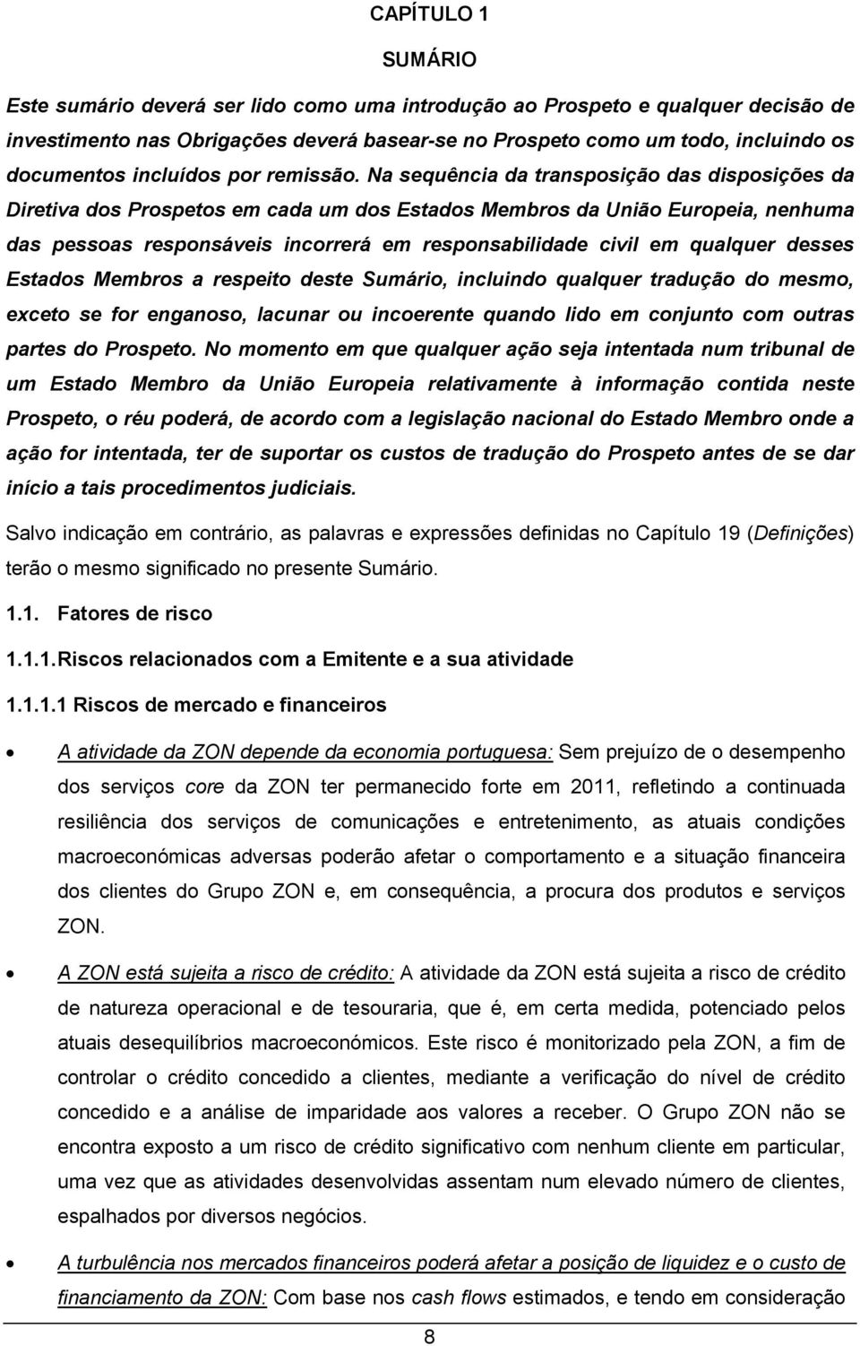 Na sequência da transposição das disposições da Diretiva dos Prospetos em cada um dos Estados Membros da União Europeia, nenhuma das pessoas responsáveis incorrerá em responsabilidade civil em