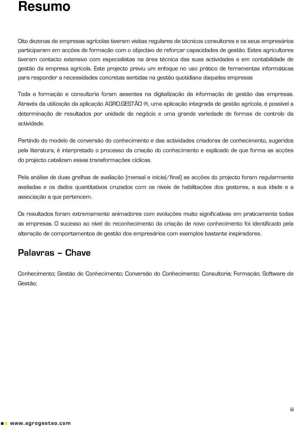 Este projecto previu um enfoque no uso prático de ferramentas informáticas para responder a necessidades concretas sentidas na gestão quotidiana daquelas empresas Toda a formação e consultoria foram