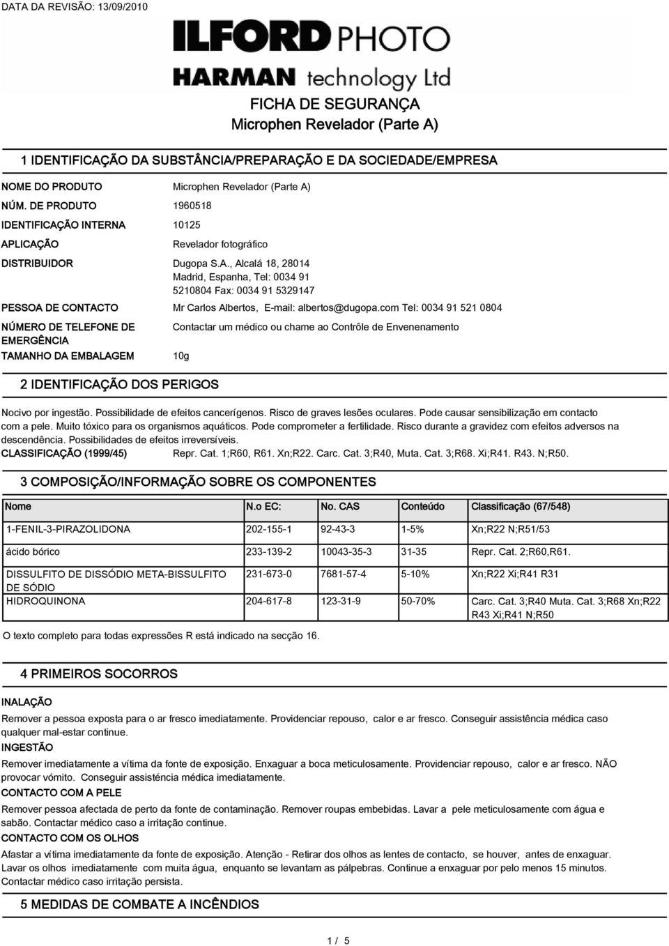 com Tel: 0034 91 521 0804 NÚMERO DE TELEFONE DE EMERGÊNCIA TAMANHO DA EMBALAGEM Contactar um médico ou chame ao Contrôle de Envenenamento 10g 2 IDENTIFICAÇÃO DOS PERIGOS Nocivo por ingestão.