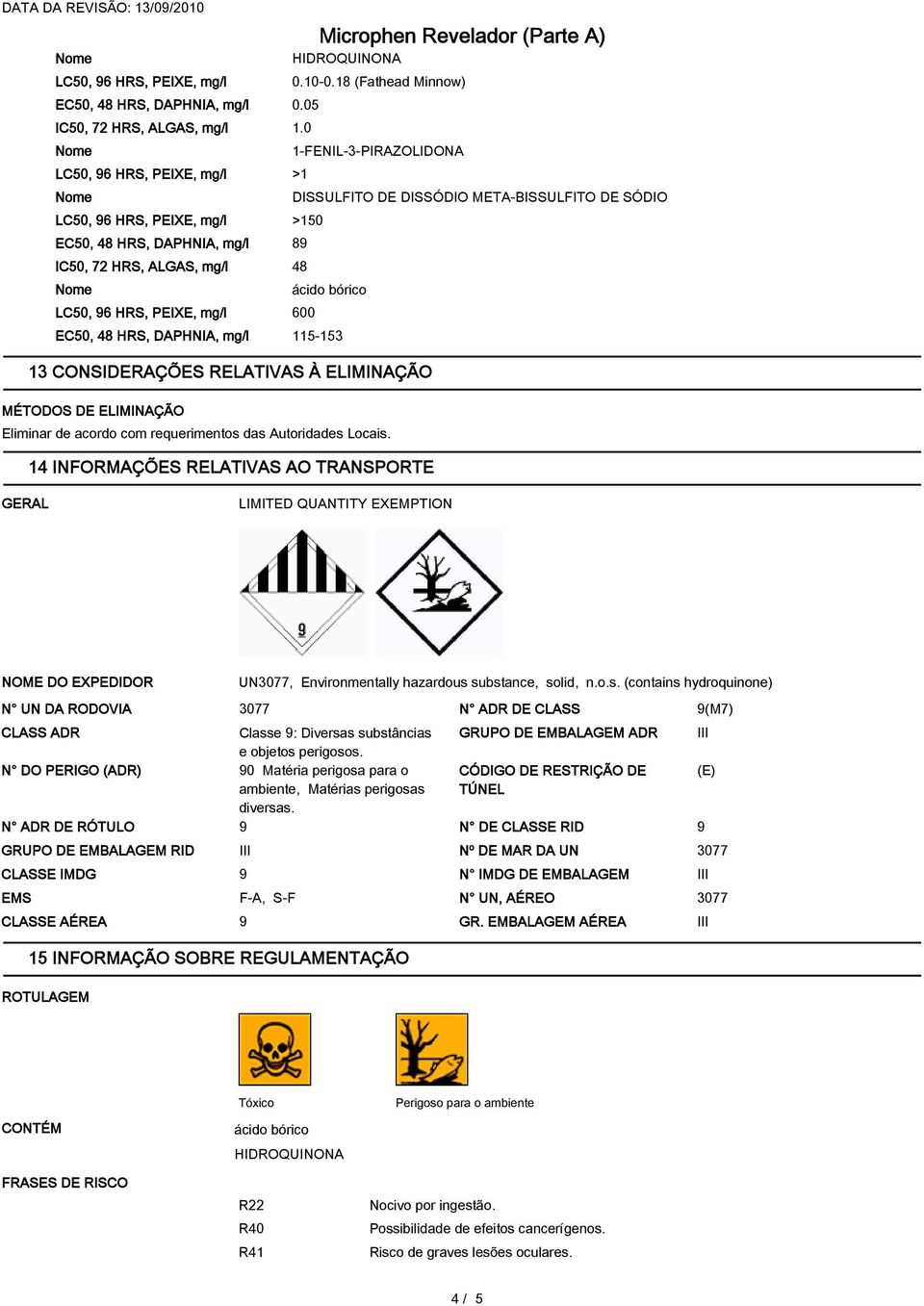 EC50, 48 HRS, DAPHNIA, mg/l 115-153 13 CONSIDERAÇÕES RELATIVAS À ELIMINAÇÃO MÉTODOS DE ELIMINAÇÃO Eliminar de acordo com requerimentos das Autoridades Locais.