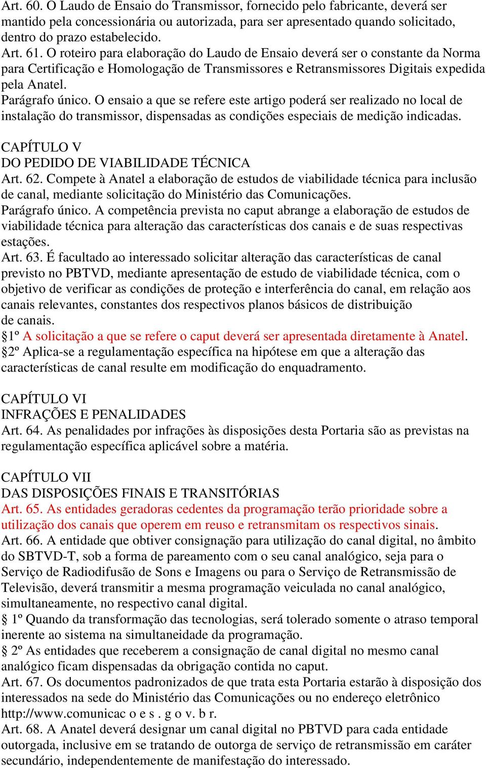 O ensaio a que se refere este artigo poderá ser realizado no local de instalação do transmissor, dispensadas as condições especiais de medição indicadas.