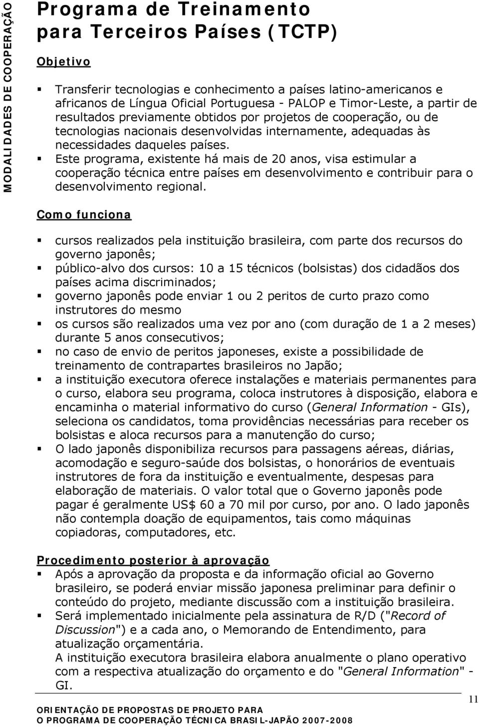 Este programa, existente há mais de 20 anos, visa estimular a cooperação técnica entre países em desenvolvimento e contribuir para o desenvolvimento regional.