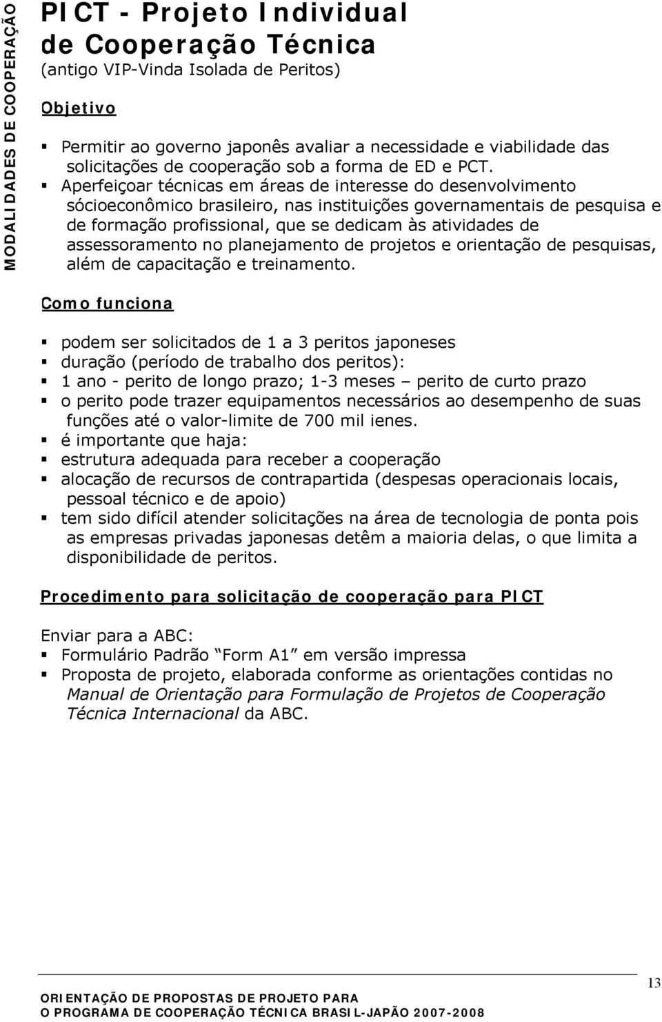 Aperfeiçoar técnicas em áreas de interesse do desenvolvimento sócioeconômico brasileiro, nas instituições governamentais de pesquisa e de formação profissional, que se dedicam às atividades de