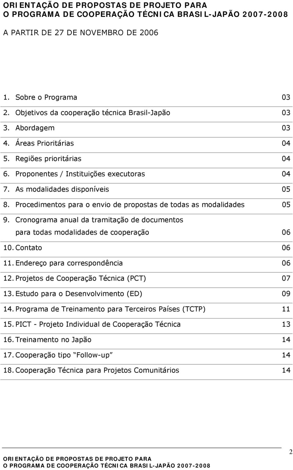 Cronograma anual da tramitação de documentos para todas modalidades de cooperação 06 10. Contato 06 11. Endereço para correspondência 06 12. Projetos de Cooperação Técnica (PCT) 07 13.