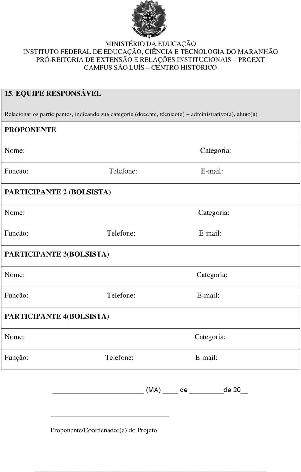 Nome: Categoria: Função: Telefone: E-mail: PARTICIPANTE 3(BOLSISTA) Nome: Categoria: Função: Telefone: