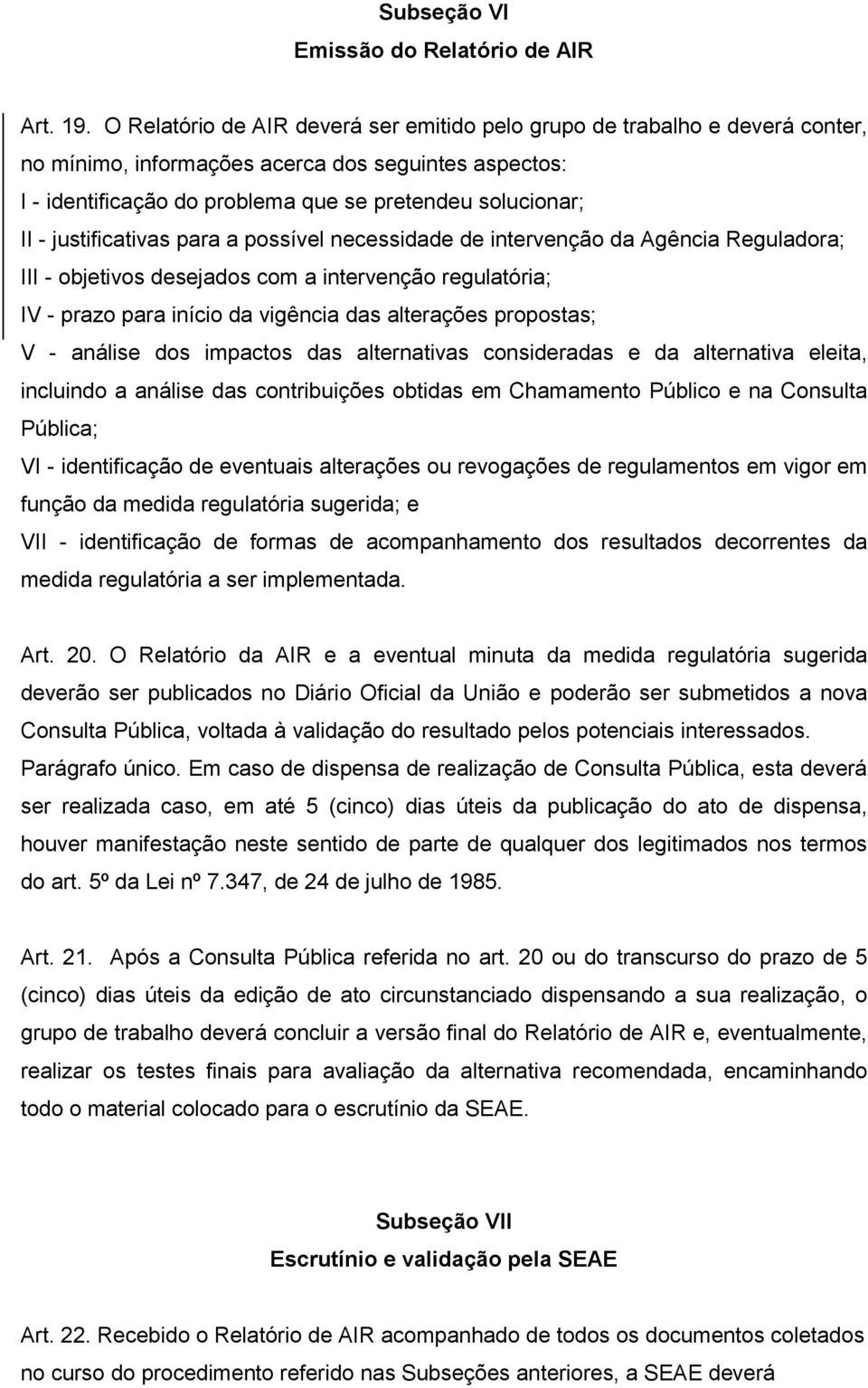 justificativas para a possível necessidade de intervenção da Agência Reguladora; III - objetivos desejados com a intervenção regulatória; IV - prazo para início da vigência das alterações propostas;