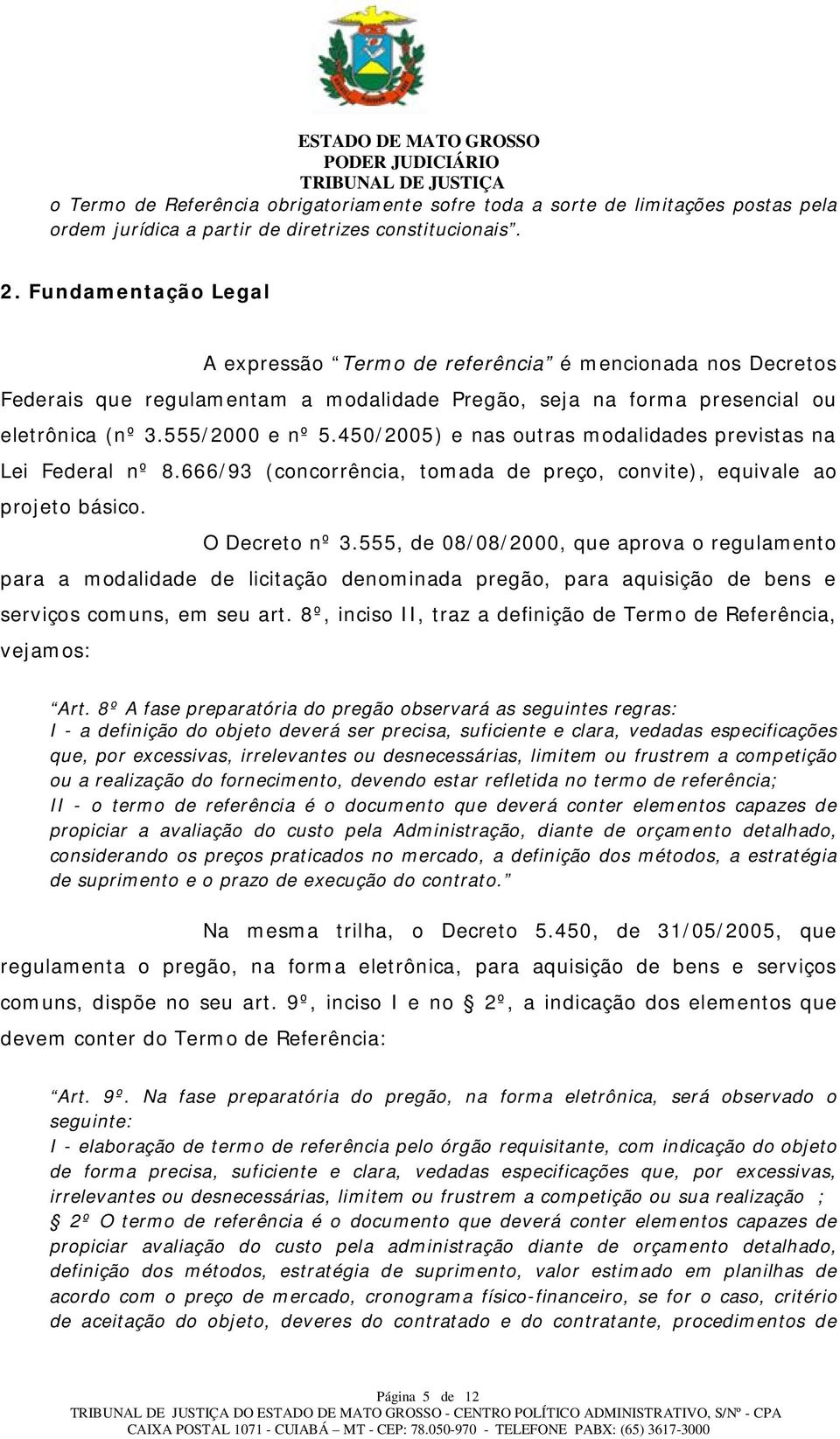 450/2005) e nas outras modalidades previstas na Lei Federal nº 8.666/93 (concorrência, tomada de preço, convite), equivale ao projeto básico. O Decreto nº 3.