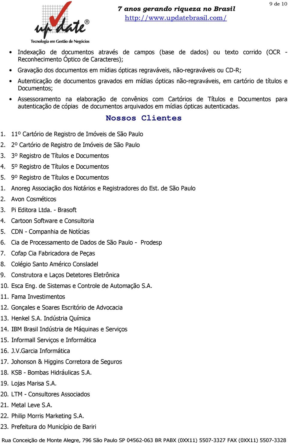 para autenticação de cópias de documentos arquivados em mídias ópticas autenticadas. Nossos Clientes 1. 11º Cartório de Registro de Imóveis de São Paulo 2.