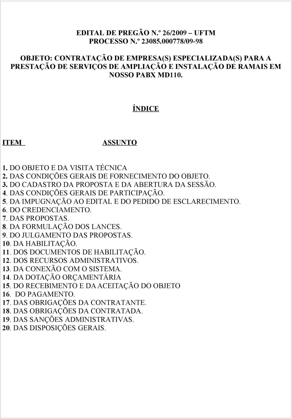 DO OBJETO E DA VISITA TÉCNICA 2. DAS CONDIÇÕES GERAIS DE FORNECIMENTO DO OBJETO. 3. DO CADASTRO DA PROPOSTA E DA ABERTURA DA SESSÃO. 4. DAS CONDIÇÕES GERAIS DE PARTICIPAÇÃO. 5.