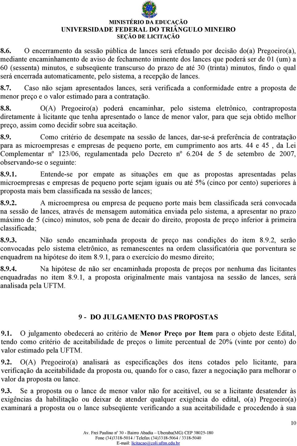 Caso não sejam apresentados lances, será verificada a conformidade entre a proposta de menor preço e o valor estimado para a contratação. 8.