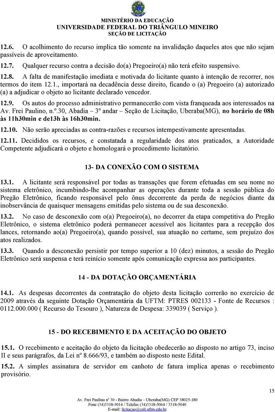 .8. A falta de manifestação imediata e motivada do licitante quanto à intenção de recorrer, nos termos do item 12