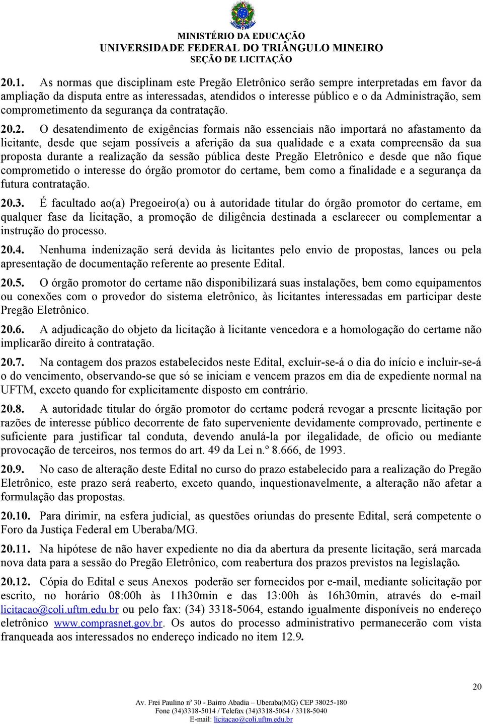 .2. O desatendimento de exigências formais não essenciais não importará no afastamento da licitante, desde que sejam possíveis a aferição da sua qualidade e a exata compreensão da sua proposta