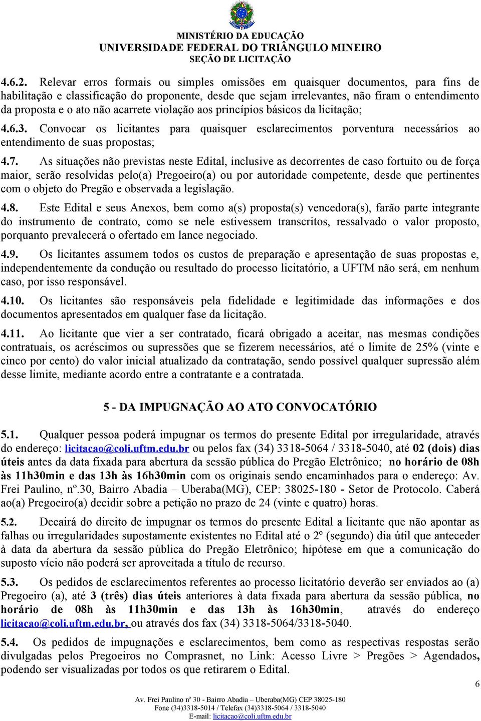 não acarrete violação aos princípios básicos da licitação; 4.6.3. Convocar os licitantes para quaisquer esclarecimentos porventura necessários ao entendimento de suas propostas; 4.7.